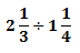 2 1/3 � 1 1/4